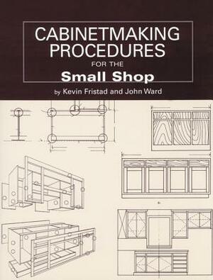 Cabinetmaking Procedures for the Small Shop: Commercial Techniques That Really Work by John Ward, Kevin Fristad