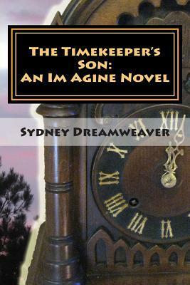 The Timekeeper's Son: An Im Agine Novel by Sydney Dreamweaver
