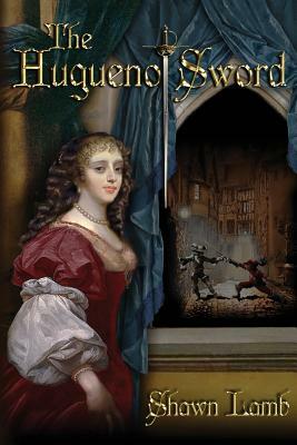 The Huguenot Sword by Shawn Lamb