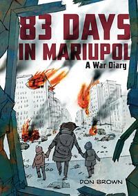 83 Days in Mariupol: a War Diary by Don Brown