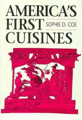 America's First Cuisines by Sophie D. Coe