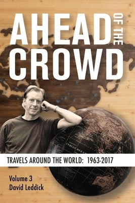 Ahead of the Crowd - Vol 3 - Travels Around the World: 1963-2017: In 3 Volumes by David Leddick