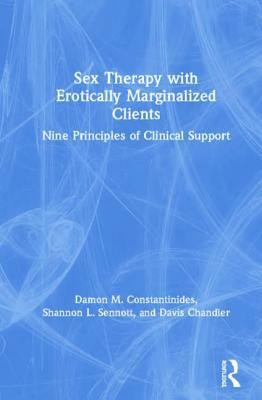 Sex Therapy with Erotically Marginalized Clients: Nine Principles of Clinical Support by Shannon Sennott, Damon Constantinides, Davis Chandler