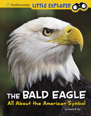 The Bald Eagle: All about the American Symbol by Tamra B. Orr