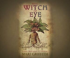 The Witch of Eye: A Love That Leads to Treason... by Mari Griffith