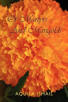 Of Martyrs And Marigolds by Aquila Ismail