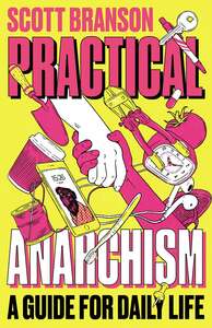 Practical Anarchism: A Guide for Daily Life by Scott Branson