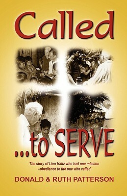 Called to Serve: The Story of Linn Haitz Who Had One Mission-Obedience to the One Who Called by Donald Patterson, Don Patterson, Ruth Patterson