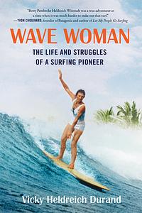 Wave Woman: The Life and Struggles of a Surfing Pioneer by Victoria Heldreich Durand