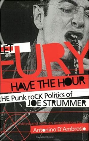 Let Fury Have the Hour: The Punk Rock Politics of Joe Strummer by Antonino D'Ambrosio