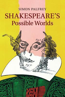 Shakespeare's Possible Worlds by Simon Palfrey