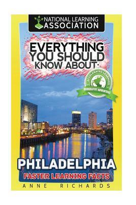 Everything You Should Know About: Philadelphia by Anne Richards