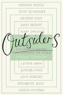 Outsiders: Five Women Writers Who Changed the World by Lyndall Gordon