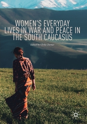 Women's Everyday Lives in War and Peace in the South Caucasus by 