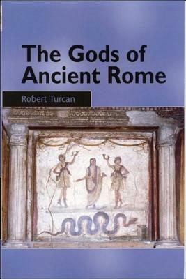 The Gods Of Ancient Rome: Religion In Everyday Life From Archaic To Imperial Times by Robert Turcan, Antonia Nevill