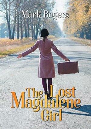 The Lost Magdalene Girl by Mark Rogers