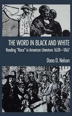 The Word in Black and White: Reading "race" in American Literature, 1638-1867 by Dana D. Nelson