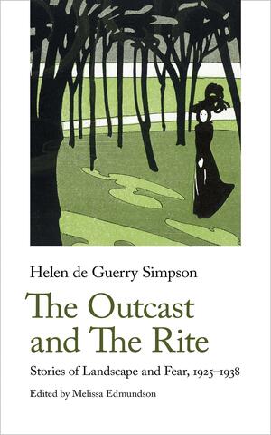 The Outcast and The Rite: Stories of Landscape and Fear, 1925-38 by Helen de Guerry Simpson, Melissa Edmundson