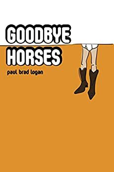 Goodbye Horses by Paul Brad Logan