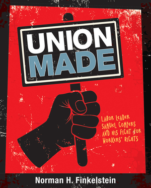Union Made: Labor Leader Samuel Gompers and His Fight for Workers' Rights by Norman H. Finkelstein