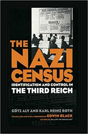 The Nazi Census: Identification and Control in the Third Reich by Karl Heinz Roth, Edwin Black, Götz Aly, Assenka Oksiloff