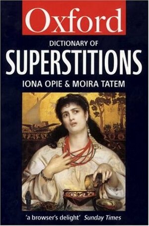 A Dictionary of Superstitions by Iona Opie, Moira Tatem