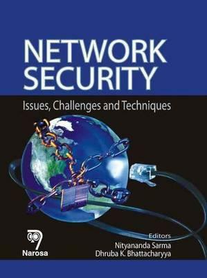 Network Security: Issues, Challenges and Techniques by Dhruba K. Bhattacharyya, Nityananda Sarma