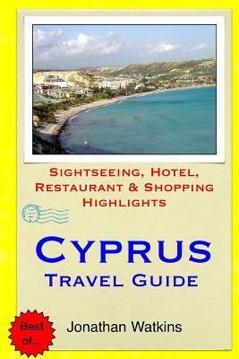 Cyprus Travel Guide: Sightseeing, Hotel, Restaurant & Shopping Highlights by Jonathan Watkins