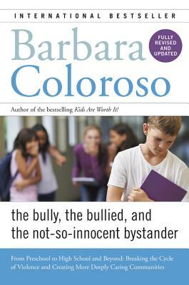 Bully, the Bullied, and the Not-So-Innocent Bystander: From Preschool to High School and Beyond: Breaking the Cycle of Violence and Creating More Deep by Barbara Coloroso