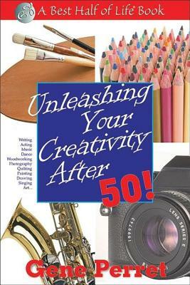Unleashing Your Creativity After 50! by Gene Perret