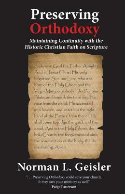 Preserving Orthodoxy: Maintaining Continuity with the Historic Christian Faith on Scripture by Norman L. Geisler