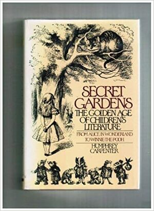 Secret Gardens: The Golden Age of Children's Literature by Humphrey Carpenter