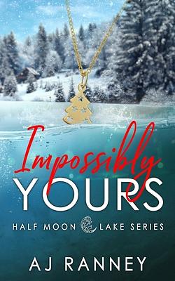 Impossibly Yours by A.J. Ranney, A.J. Ranney