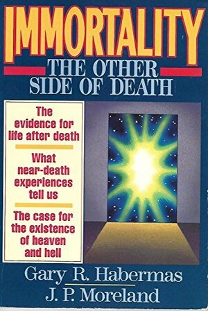 Immortality: The Other Side of Death by Gary R. Habermas, J.P. Moreland