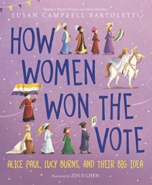 How Women Won the Vote: Alice Paul, Lucy Burns, and Their Big Idea by Ziyue Chen, Susan Campbell Bartoletti