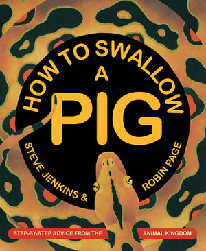 How to Swallow a Pig: Step-by-Step Advice from the Animal Kingdom by Robin Page, Steve Jenkins