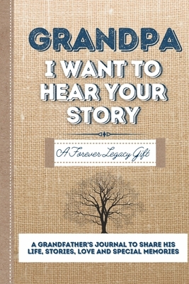 Grandpa, I Want To Hear Your Story: A Grandfathers Journal To Share His Life, Stories, Love And Special Memories by The Life Graduate Publishing Group