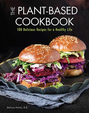 The Plant-Based Cookbook: 100 Delicious Recipes for a Healthy Life by Melissa Petitto, Melissa Petitto