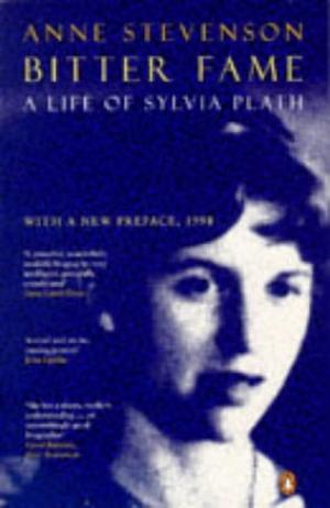 Bitter Fame: A Life of Sylvia Plath by Anne Stevenson