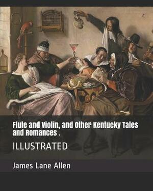 Flute and Violin, and Other Kentucky Tales and Romances .: Illustrated by James Lane Allen