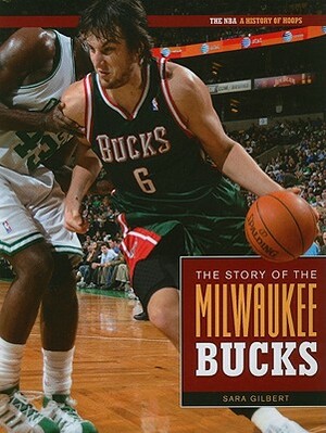 The Story of the Milwaukee Bucks by Sara Gilbert