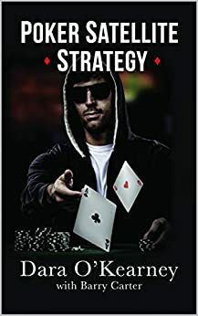 Poker Satellite Strategy: How to qualify for the main events of high stakes live and online poker tournaments by Dara O'Kearney, Barry Carter