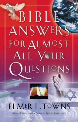 Bible Answers for Almost All Your Questions by Elmer Towns