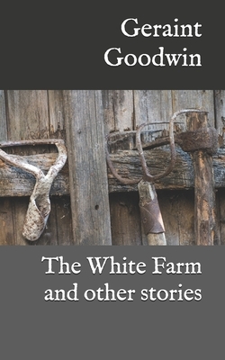 The White Farm: and other stories by Geraint Goodwin