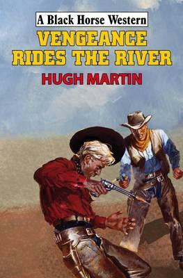 Vengeance Rides the River by Hugh Martin