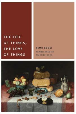 The Life of Things, the Love of Things by Remo Bodei
