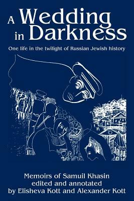 A Wedding in Darkness: One life in the twilight of Russian Jewish history by Alexander Kott