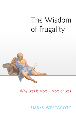 The Wisdom of Frugality: Why Less Is More - More or Less by Emrys Westacott