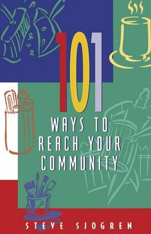 101 Ways to Reach Your Community by Steve Sjogren