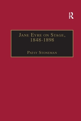 Jane Eyre on Stage, 1848&#65533;1898: An Illustrated Edition of Eight Plays with Contextual Notes by Patsy Stoneman